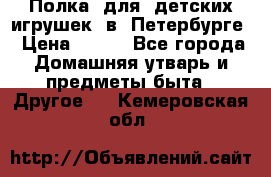 Полка  для  детских игрушек  в  Петербурге › Цена ­ 500 - Все города Домашняя утварь и предметы быта » Другое   . Кемеровская обл.